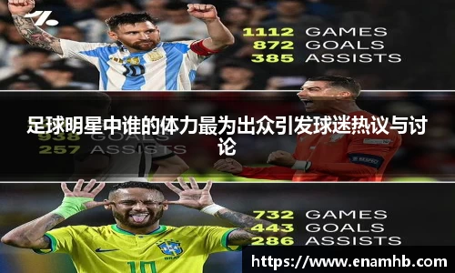 足球明星中谁的体力最为出众引发球迷热议与讨论